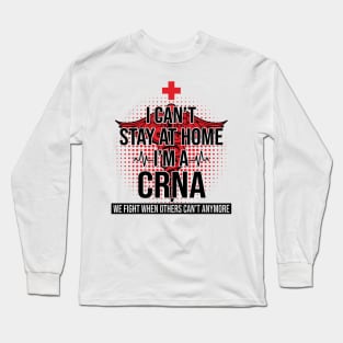 I Can't Stay At Home I'm A CRNA We Fight - Nurse Gift Long Sleeve T-Shirt